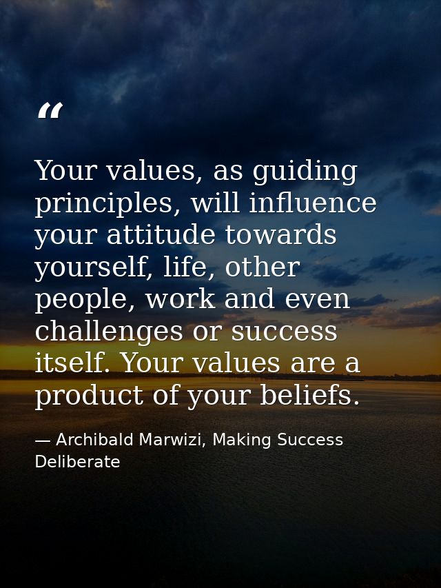 Your values, as guiding principles, will influence your attitude towards yourself, life, other people, work and even cha — Archibald Marwizi, Making Success Deliberate