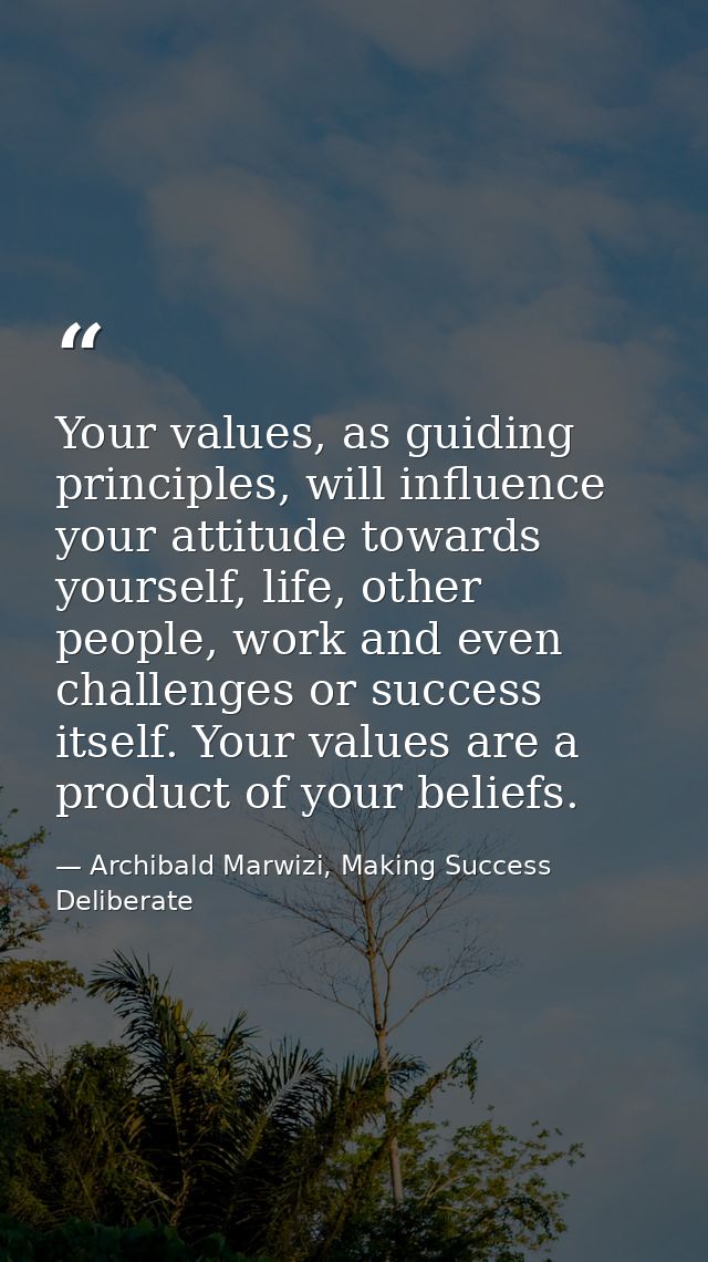 Your values, as guiding principles, will influence your attitude towards yourself, life, other people, work and even cha — Archibald Marwizi, Making Success Deliberate