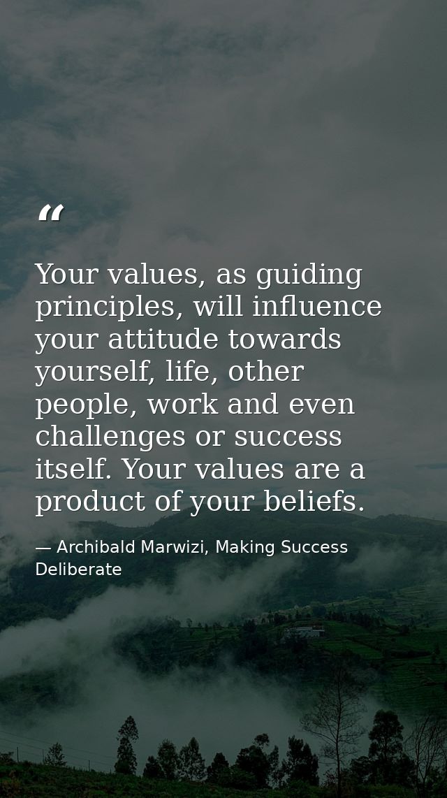 Your values, as guiding principles, will influence your attitude towards yourself, life, other people, work and even cha — Archibald Marwizi, Making Success Deliberate