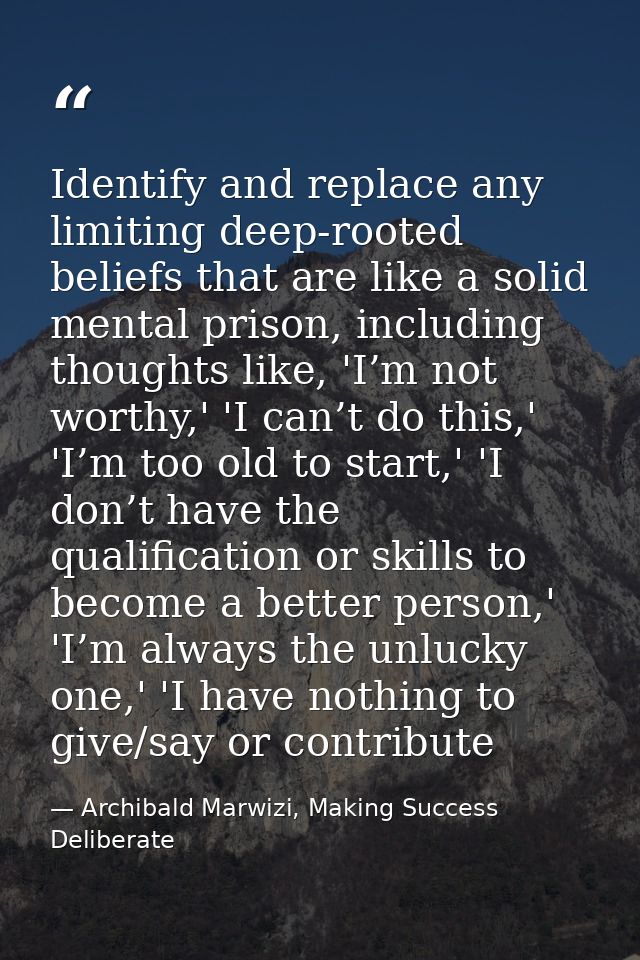Identify and replace any limiting deep-rooted beliefs that are like a solid mental prison, including thoughts like, 'I’m — Archibald Marwizi, Making Success Deliberate