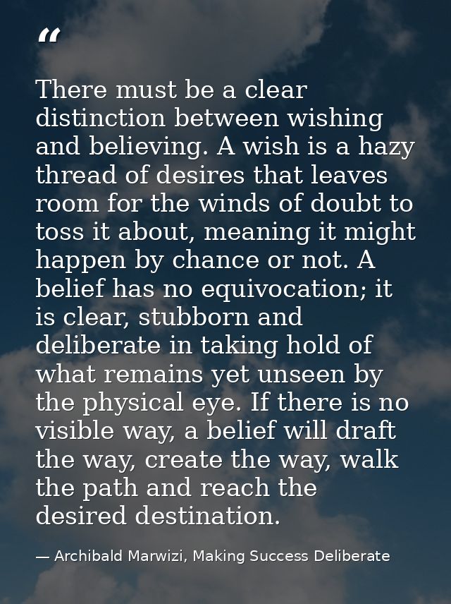 There must be a clear distinction between wishing and believing. A wish is a hazy thread of desires that leaves room for — Archibald Marwizi, Making Success Deliberate
