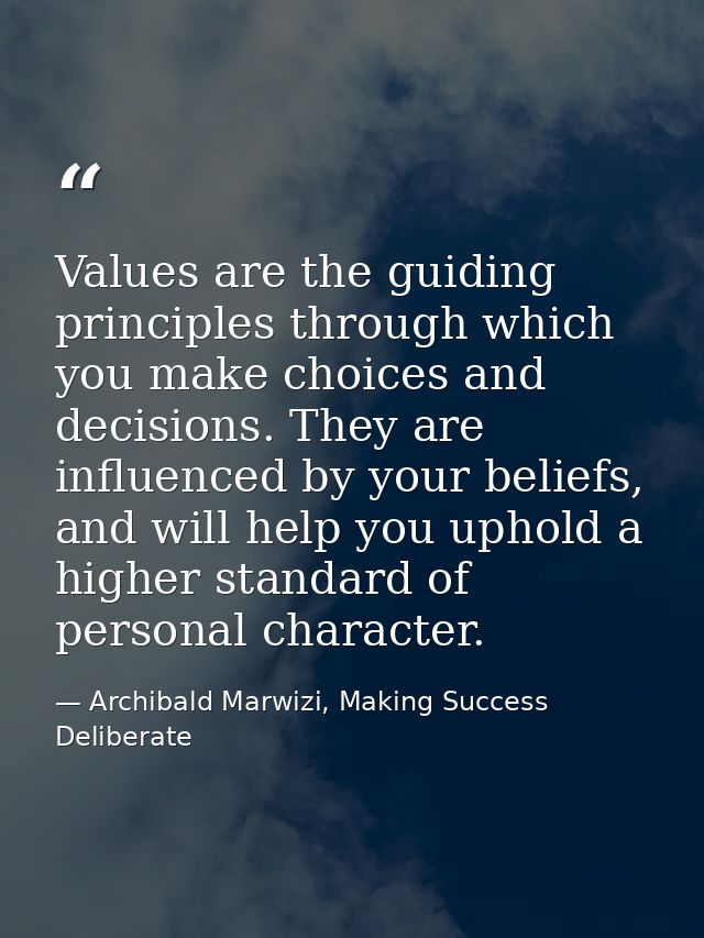 Values are the guiding principles through which you make choices and decisions. They are influenced by your beliefs, and — Archibald Marwizi, Making Success Deliberate