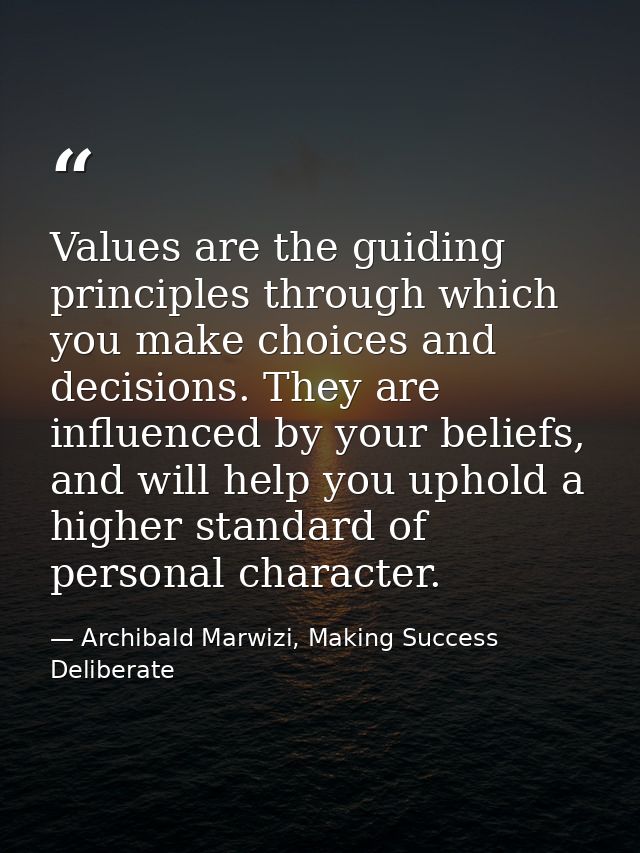 Values are the guiding principles through which you make choices and decisions. They are influenced by your beliefs, and — Archibald Marwizi, Making Success Deliberate
