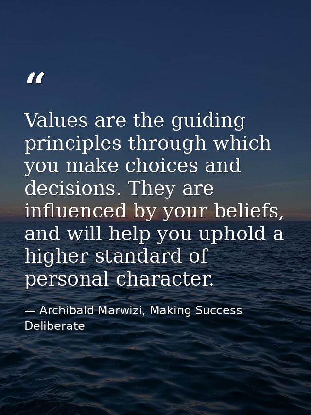 Values are the guiding principles through which you make choices and decisions. They are influenced by your beliefs, and — Archibald Marwizi, Making Success Deliberate