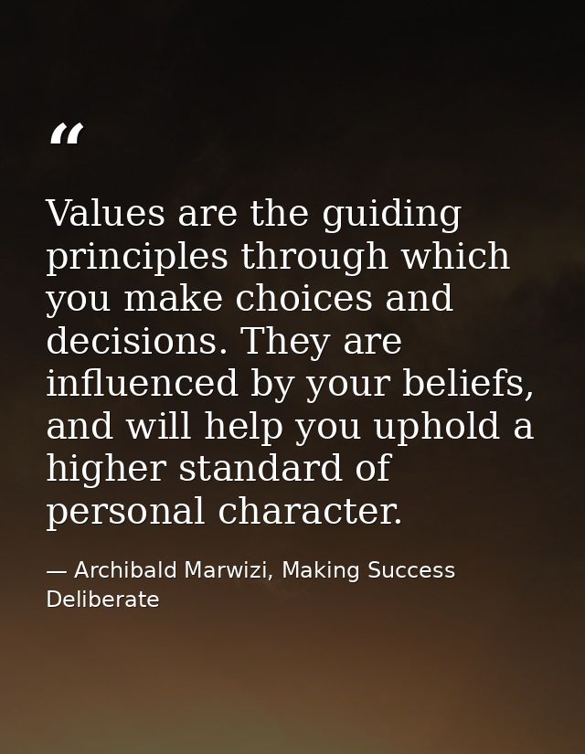 Values are the guiding principles through which you make choices and decisions. They are influenced by your beliefs, and — Archibald Marwizi, Making Success Deliberate