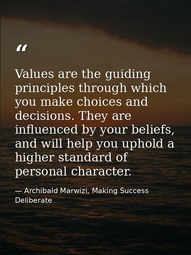 Values are the guiding principles through which you make choices and decisions. They are influenced by your beliefs, and — Archibald Marwizi, Making Success Deliberate