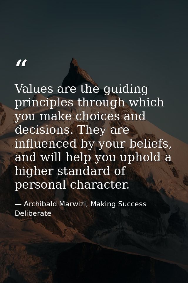 Values are the guiding principles through which you make choices and decisions. They are influenced by your beliefs, and — Archibald Marwizi, Making Success Deliberate