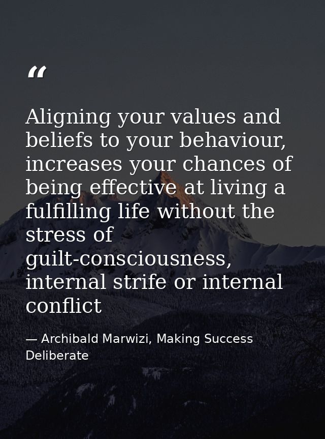 Aligning your values and beliefs to your behaviour, increases your chances of being effective at living a fulfilling lif — Archibald Marwizi, Making Success Deliberate