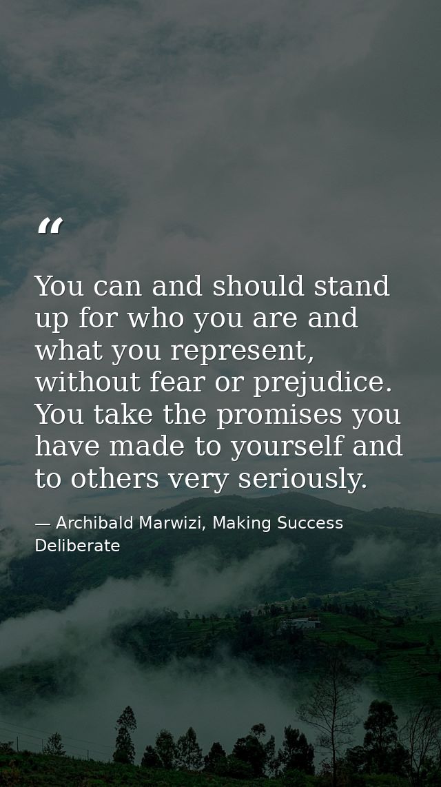 You can and should stand up for who you are and what you represent, without fear or prejudice. You take the promises you — Archibald Marwizi, Making Success Deliberate