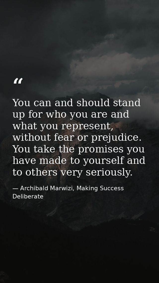 You can and should stand up for who you are and what you represent, without fear or prejudice. You take the promises you — Archibald Marwizi, Making Success Deliberate