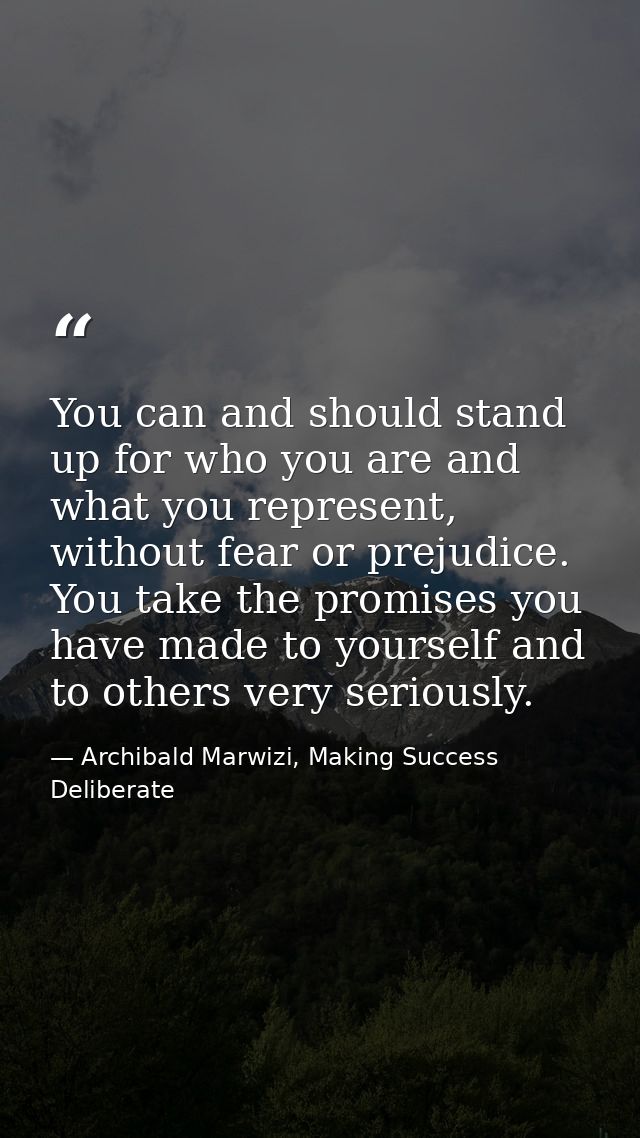 You can and should stand up for who you are and what you represent, without fear or prejudice. You take the promises you — Archibald Marwizi, Making Success Deliberate