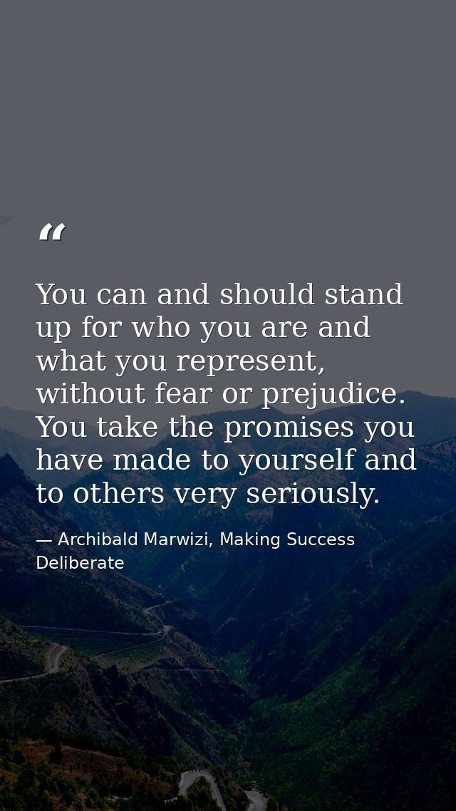 You can and should stand up for who you are and what you represent, without fear or prejudice. You take the promises you — Archibald Marwizi, Making Success Deliberate
