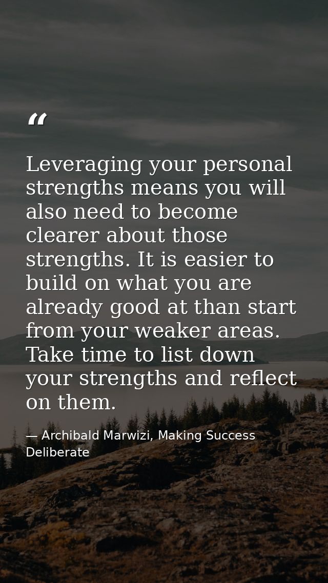 Leveraging your personal strengths means you will also need to become clearer about those strengths. It is easier to bui — Archibald Marwizi, Making Success Deliberate