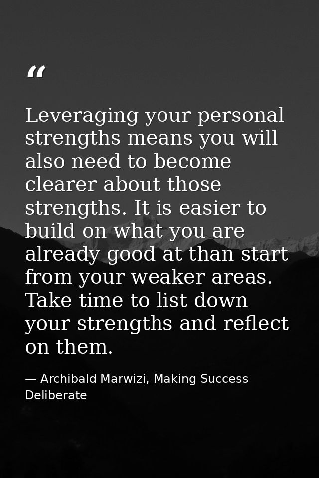 Leveraging your personal strengths means you will also need to become clearer about those strengths. It is easier to bui — Archibald Marwizi, Making Success Deliberate
