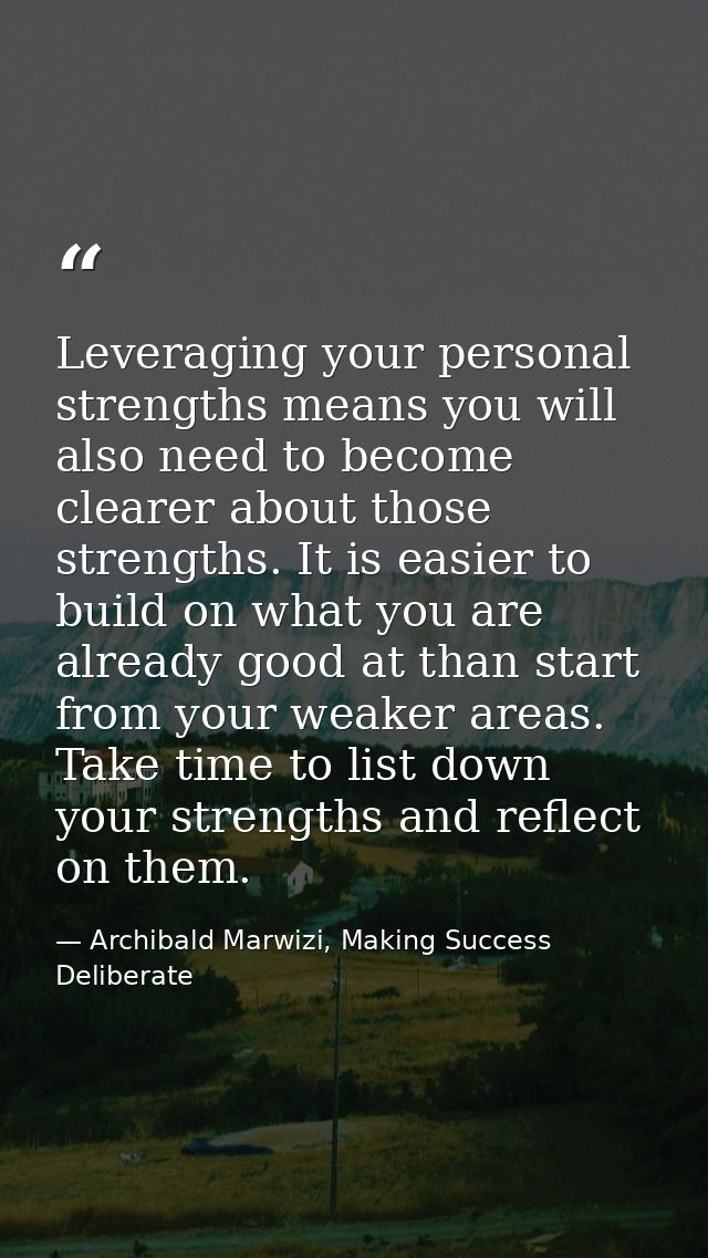 Leveraging your personal strengths means you will also need to become clearer about those strengths. It is easier to bui — Archibald Marwizi, Making Success Deliberate