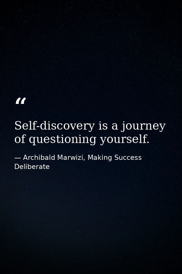 Self-discovery is a journey of questioning yourself. — Archibald Marwizi, Making Success Deliberate