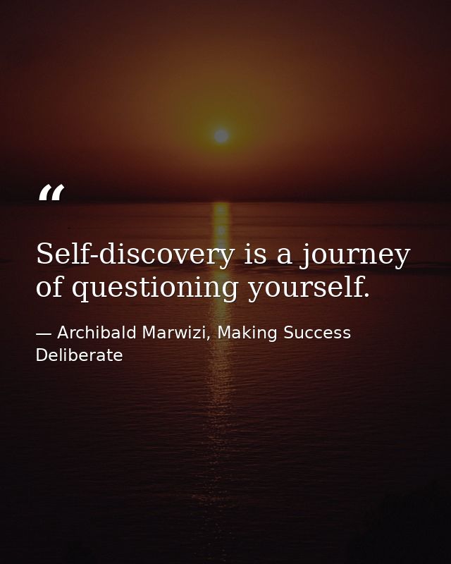 Self-discovery is a journey of questioning yourself. — Archibald Marwizi, Making Success Deliberate