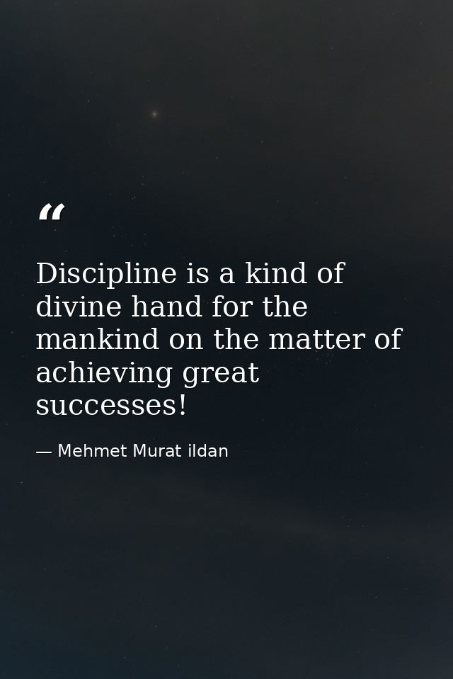 Discipline is a kind of divine hand for the mankind on the matter of achieving great successes! — Mehmet Murat ildan