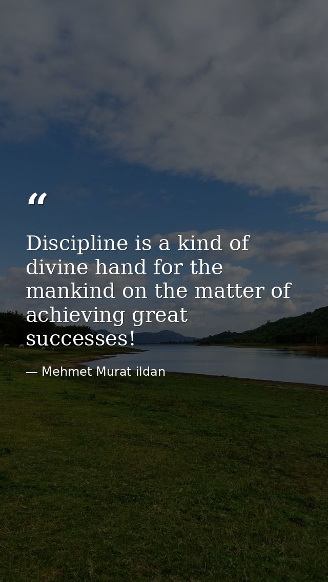 Discipline is a kind of divine hand for the mankind on the matter of achieving great successes! — Mehmet Murat ildan