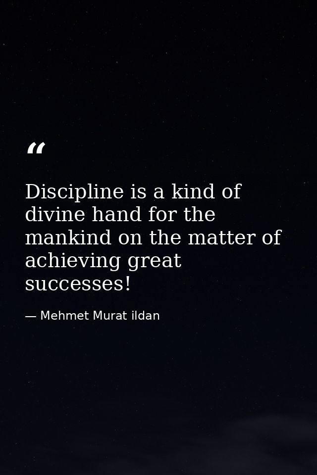 Discipline is a kind of divine hand for the mankind on the matter of achieving great successes! — Mehmet Murat ildan