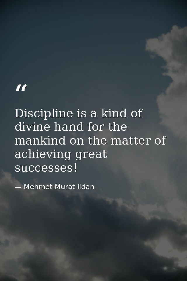 Discipline is a kind of divine hand for the mankind on the matter of achieving great successes! — Mehmet Murat ildan