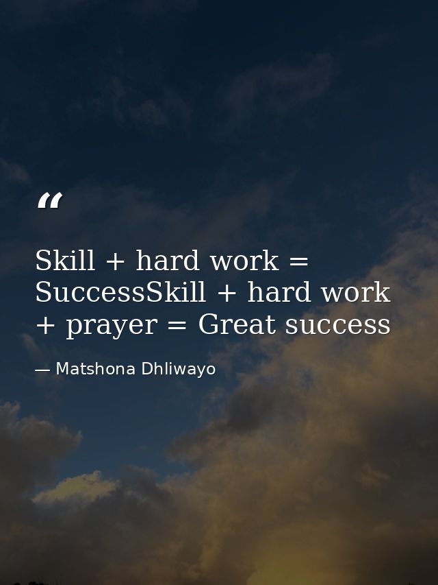 Skill + hard work = SuccessSkill + hard work + prayer = Great success — Matshona Dhliwayo