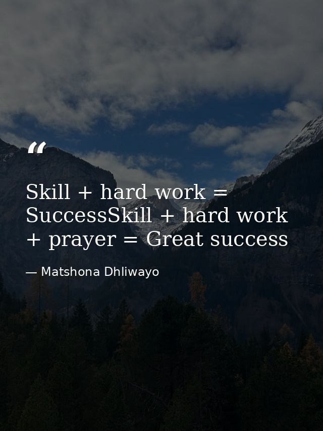 Skill + hard work = SuccessSkill + hard work + prayer = Great success — Matshona Dhliwayo