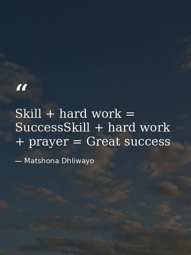Skill + hard work = SuccessSkill + hard work + prayer = Great success — Matshona Dhliwayo