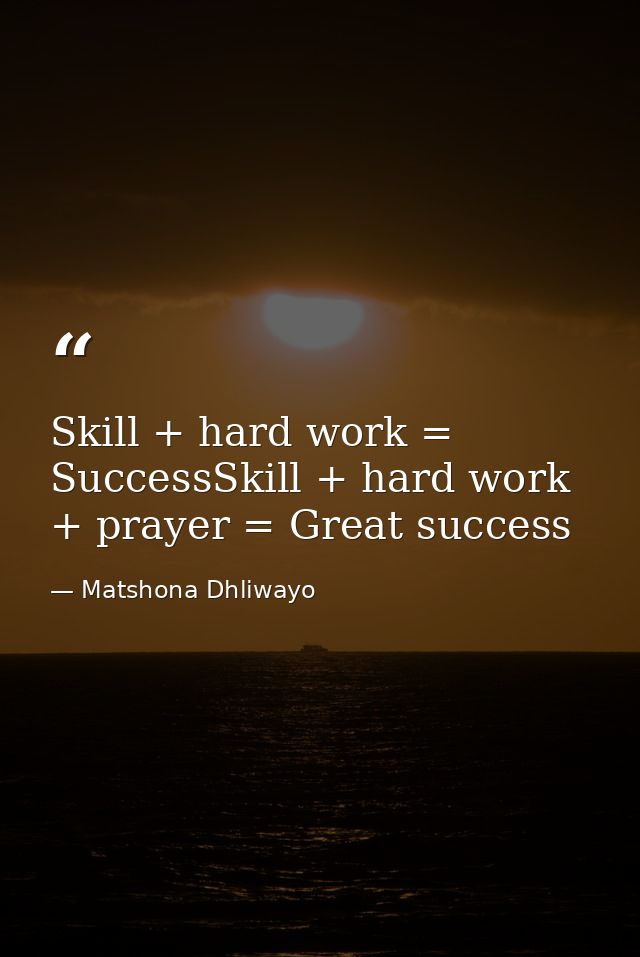 Skill + hard work = SuccessSkill + hard work + prayer = Great success — Matshona Dhliwayo