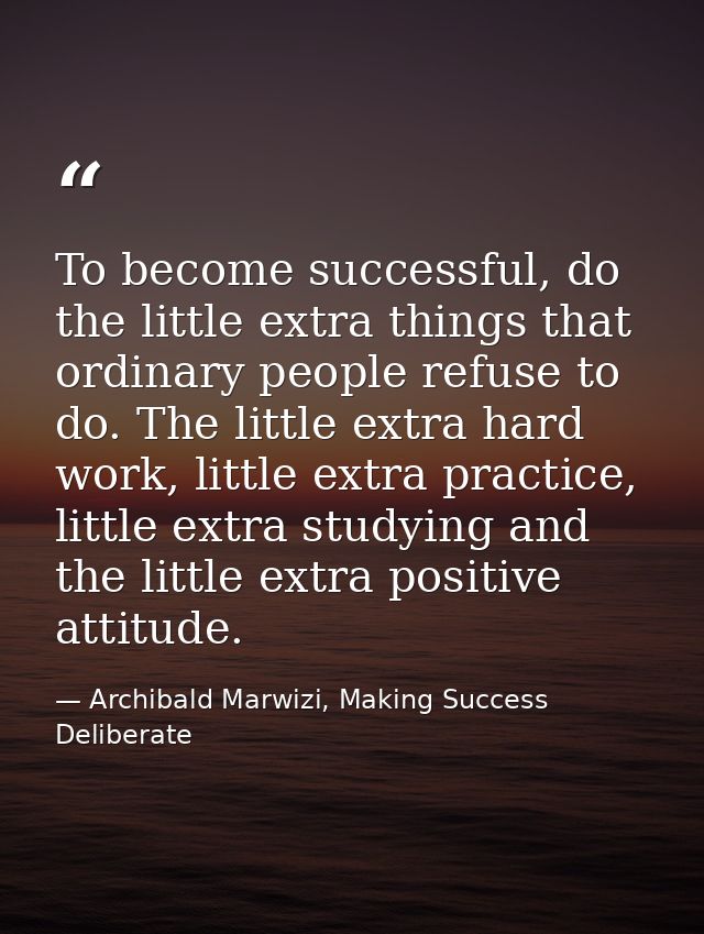 To become successful, do the little extra things that ordinary people refuse to do. The little extra hard work, little e — Archibald Marwizi, Making Success Deliberate