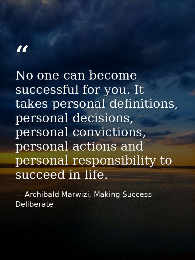 No one can become successful for you. It takes personal definitions, personal decisions, personal convictions, personal  — Archibald Marwizi, Making Success Deliberate