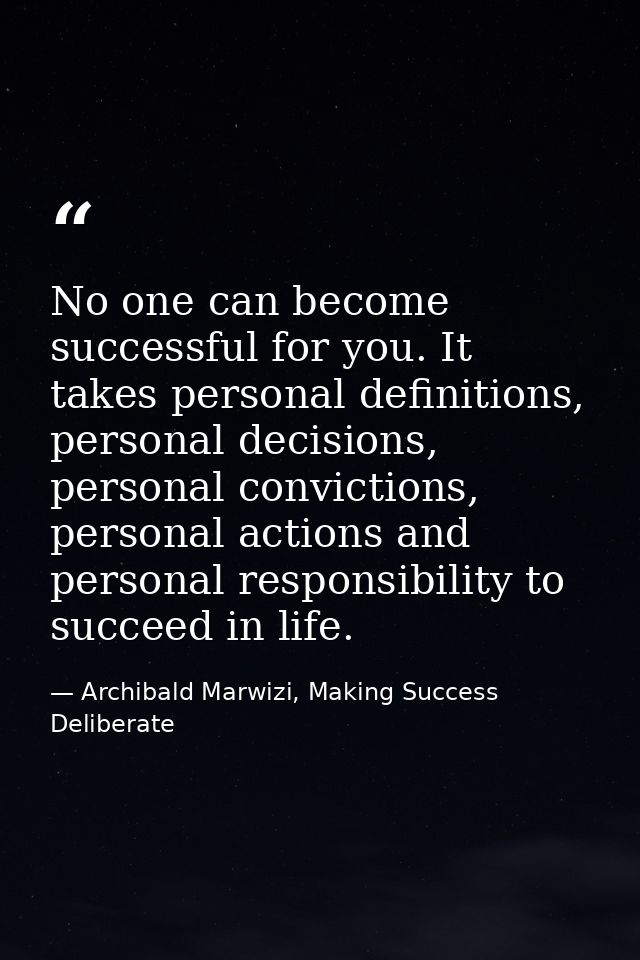 No one can become successful for you. It takes personal definitions, personal decisions, personal convictions, personal  — Archibald Marwizi, Making Success Deliberate