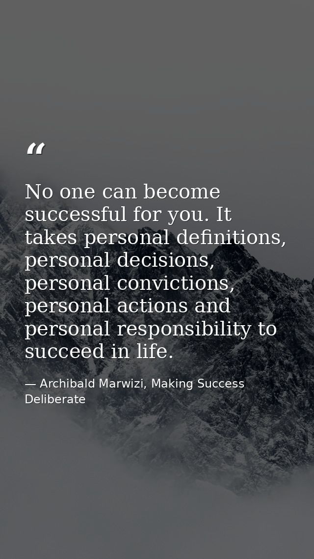 No one can become successful for you. It takes personal definitions, personal decisions, personal convictions, personal  — Archibald Marwizi, Making Success Deliberate