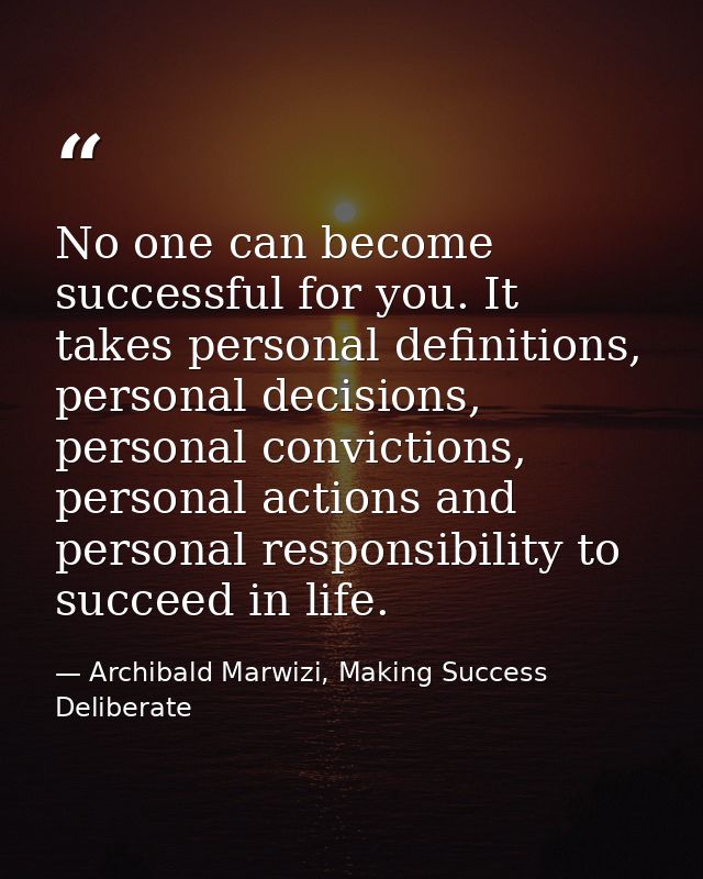 No one can become successful for you. It takes personal definitions, personal decisions, personal convictions, personal  — Archibald Marwizi, Making Success Deliberate