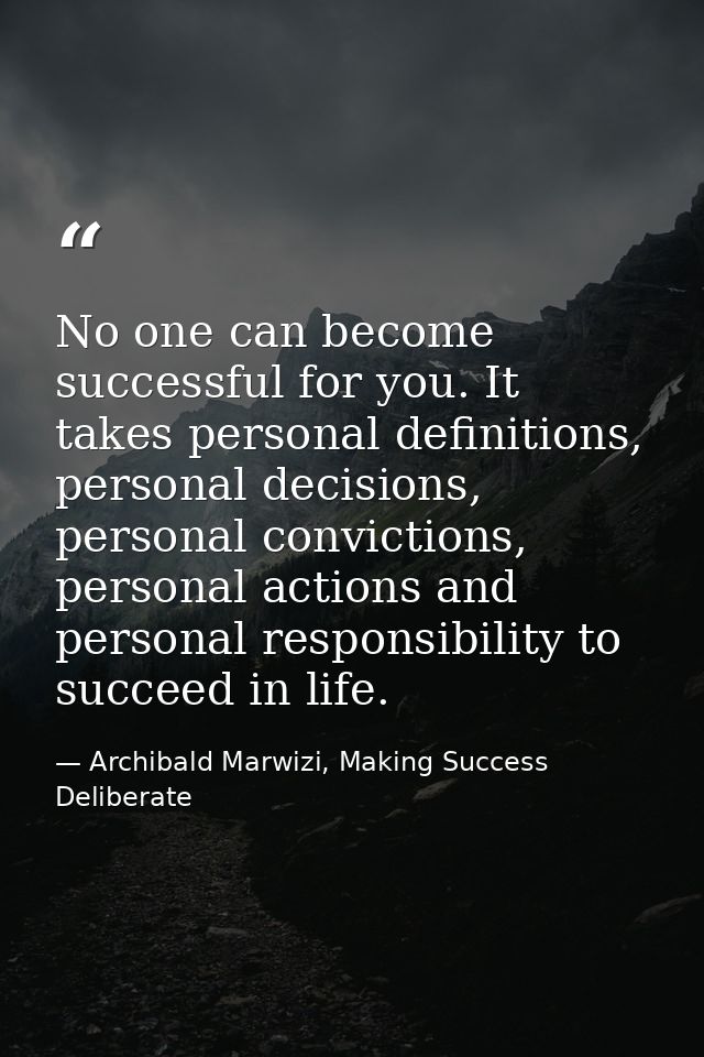 No one can become successful for you. It takes personal definitions, personal decisions, personal convictions, personal  — Archibald Marwizi, Making Success Deliberate