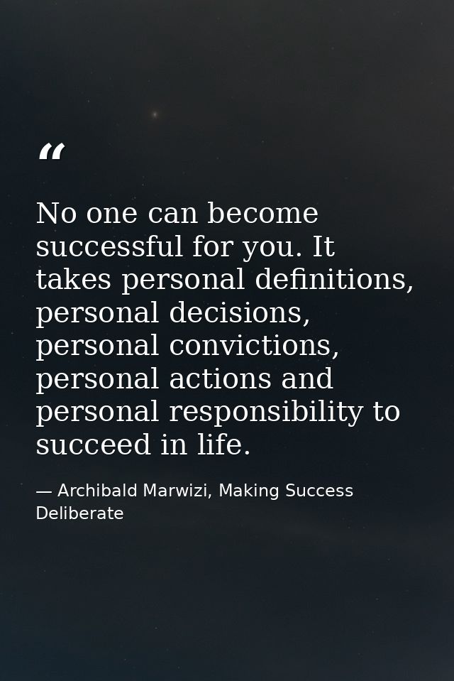 No one can become successful for you. It takes personal definitions, personal decisions, personal convictions, personal  — Archibald Marwizi, Making Success Deliberate