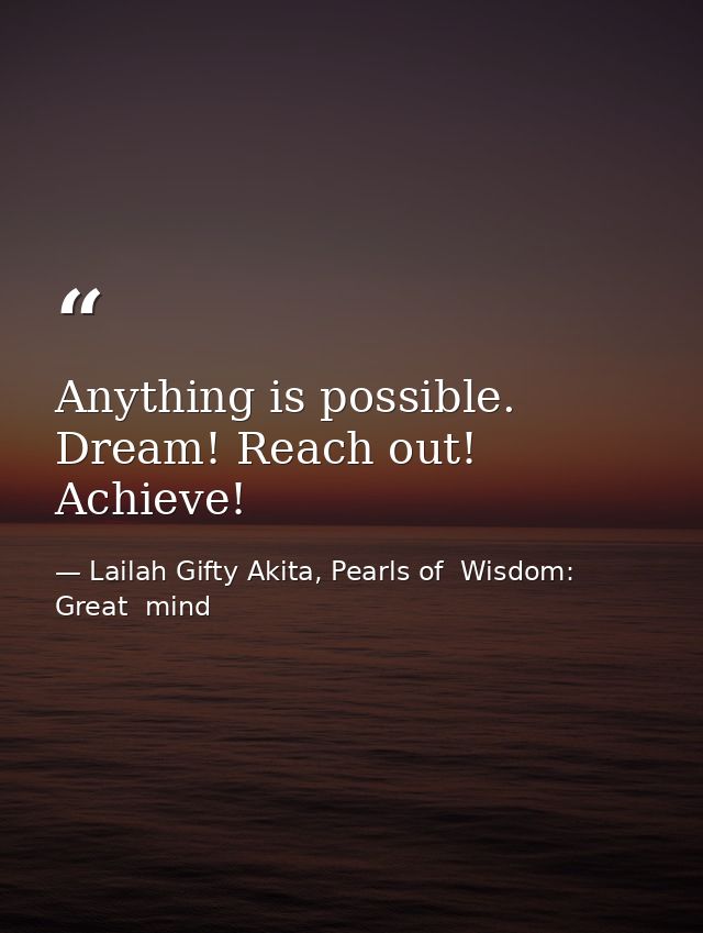 Anything is possible. Dream! Reach out! Achieve! — Lailah Gifty Akita, Pearls of  Wisdom: Great  mind