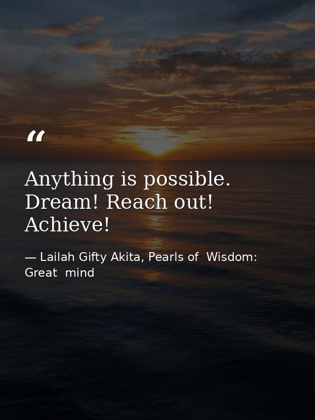 Anything is possible. Dream! Reach out! Achieve! — Lailah Gifty Akita, Pearls of  Wisdom: Great  mind
