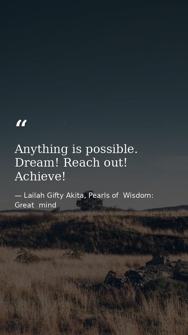 Anything is possible. Dream! Reach out! Achieve! — Lailah Gifty Akita, Pearls of  Wisdom: Great  mind