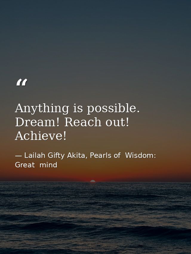Anything is possible. Dream! Reach out! Achieve! — Lailah Gifty Akita, Pearls of  Wisdom: Great  mind