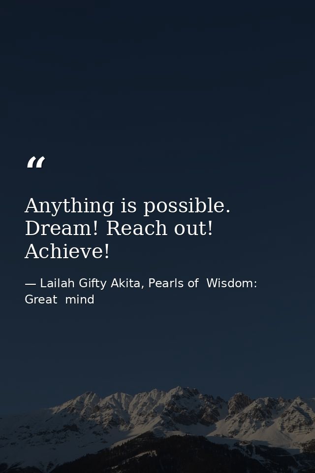 Anything is possible. Dream! Reach out! Achieve! — Lailah Gifty Akita, Pearls of  Wisdom: Great  mind