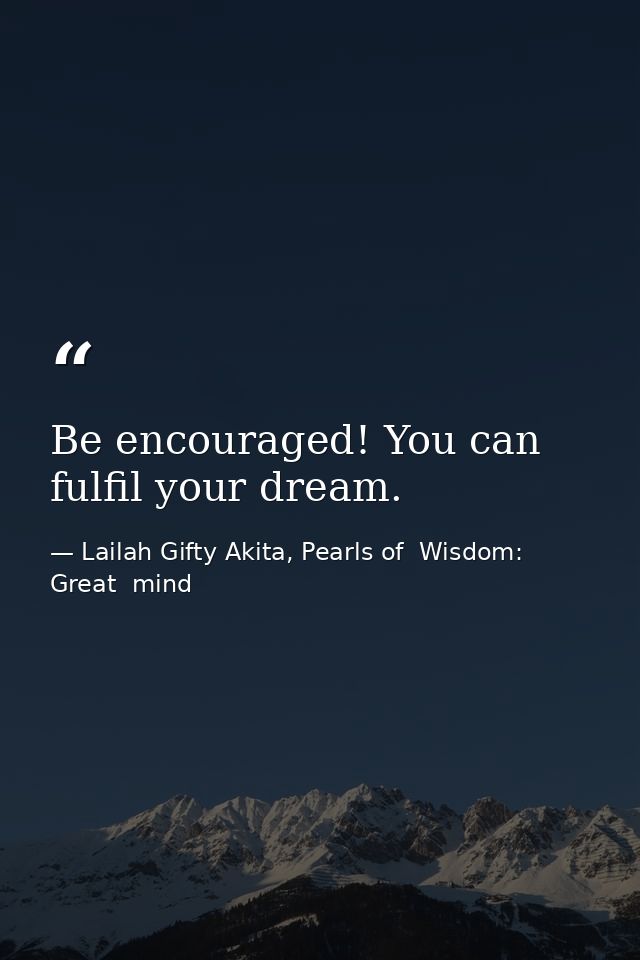 Be encouraged! You can fulfil your dream. — Lailah Gifty Akita, Pearls of  Wisdom: Great  mind