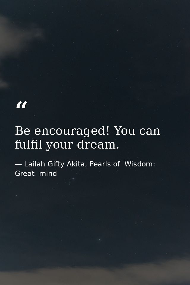 Be encouraged! You can fulfil your dream. — Lailah Gifty Akita, Pearls of  Wisdom: Great  mind