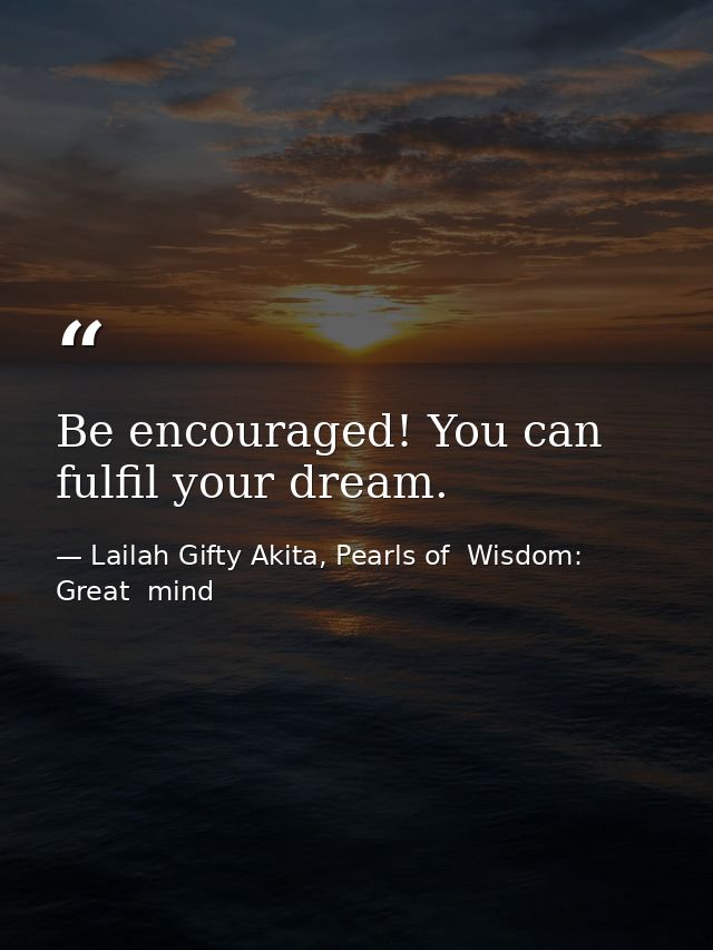 Be encouraged! You can fulfil your dream. — Lailah Gifty Akita, Pearls of  Wisdom: Great  mind