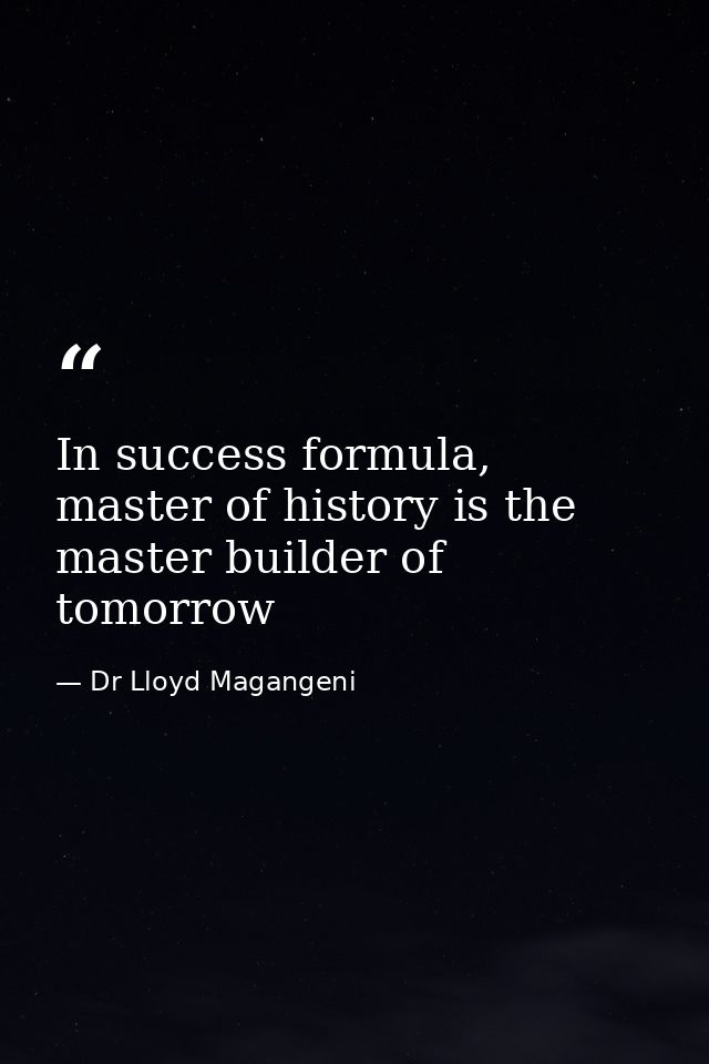 In success formula, master of history is the master builder of tomorrow — Dr Lloyd Magangeni