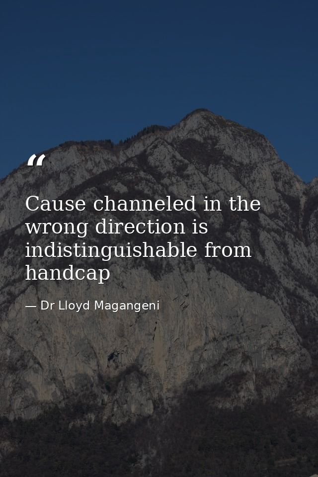 Cause channeled in the wrong direction is indistinguishable from handcap — Dr Lloyd Magangeni