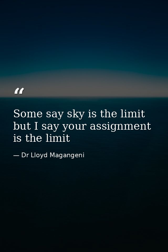 Some say sky is the limit but I say your assignment is the limit — Dr Lloyd Magangeni