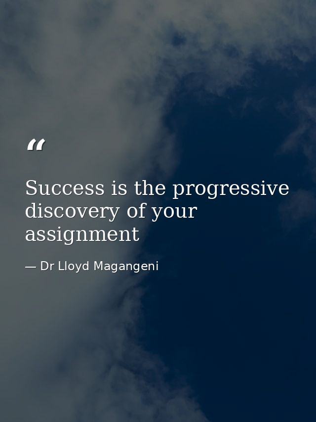 Success is the progressive discovery of your assignment — Dr Lloyd Magangeni