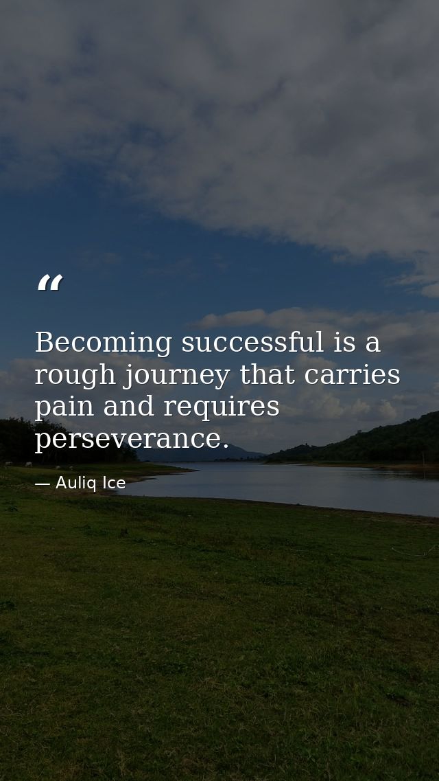 Becoming successful is a rough journey that carries pain and requires perseverance. — Auliq Ice