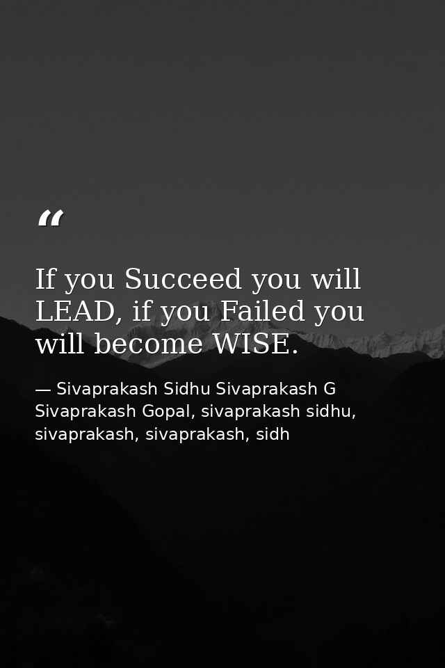 If you Succeed you will LEAD, if you Failed you will become WISE. — Sivaprakash Sidhu Sivaprakash G Sivaprakash Gopal, sivaprakash sidhu, sivaprakash, sivaprakash, sidh